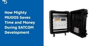 How Mighty MUOOS™ Saves Time and Money During SATCOM Development