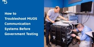 How to Troubleshoot MUOS Communication Systems Before Government Testing